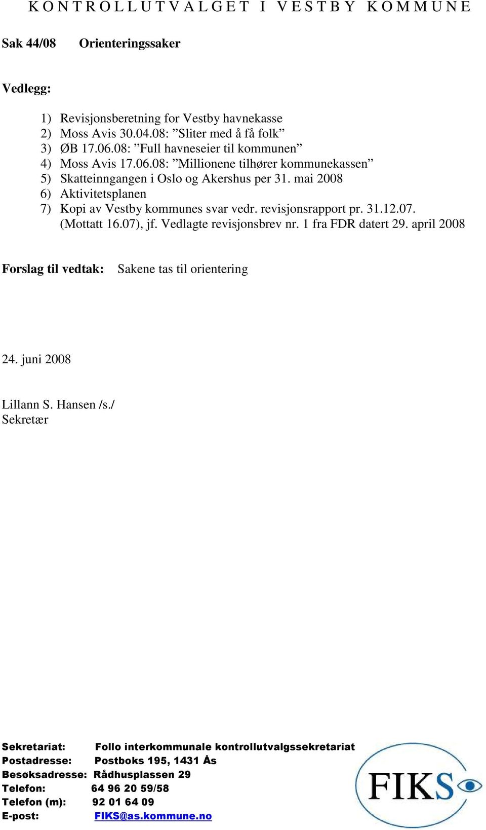 mai 2008 6) Aktivitetsplanen 7) Kopi av Vestby kommunes svar vedr. revisjonsrapport pr. 31.12.07. (Mottatt 16.07), jf.