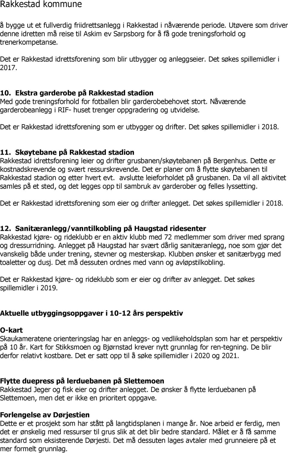 Ekstra garderobe på Rakkestad stadion Med gode treningsforhold for fotballen blir garderobebehovet stort. Nåværende garderobeanlegg i RIF- huset trenger oppgradering og utvidelse.