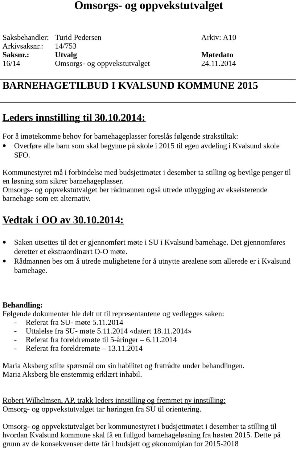 2014: For å imøtekomme behov for barnehageplasser foreslås følgende strakstiltak: Overføre alle barn som skal begynne på skole i 2015 til egen avdeling i Kvalsund skole SFO.