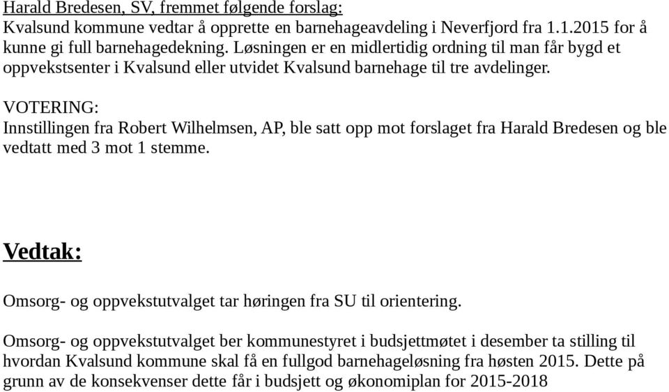 VOTERING: Innstillingen fra Robert Wilhelmsen, AP, ble satt opp mot forslaget fra Harald Bredesen og ble vedtatt med 3 mot 1 stemme.