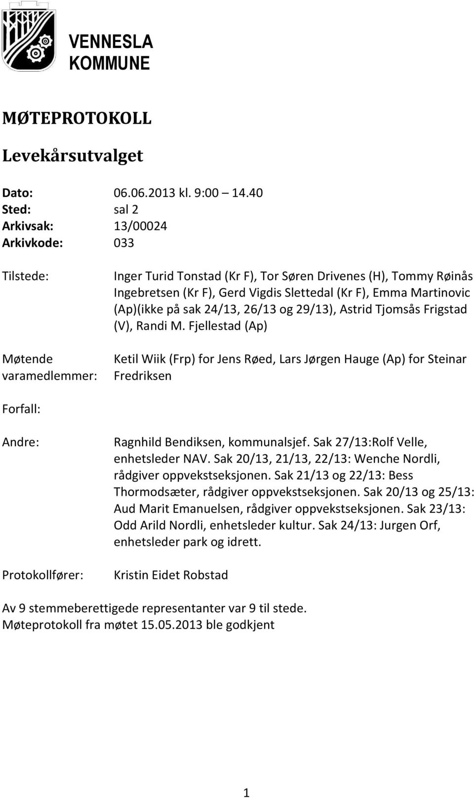 Emma Martinovic (Ap)(ikke på sak 24/13, 26/13 og 29/13), Astrid Tjomsås Frigstad (V), Randi M.