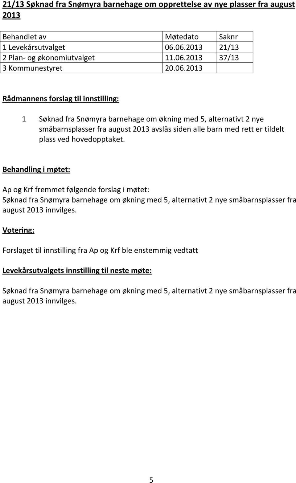 småbarnsplasser fra august 2013 avslås siden alle barn med rett er tildelt plass ved hovedopptaket.