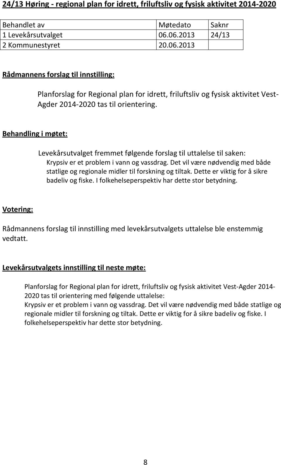 Behandling i møtet: Levekårsutvalget fremmet følgende forslag til uttalelse til saken: Krypsiv er et problem i vann og vassdrag.