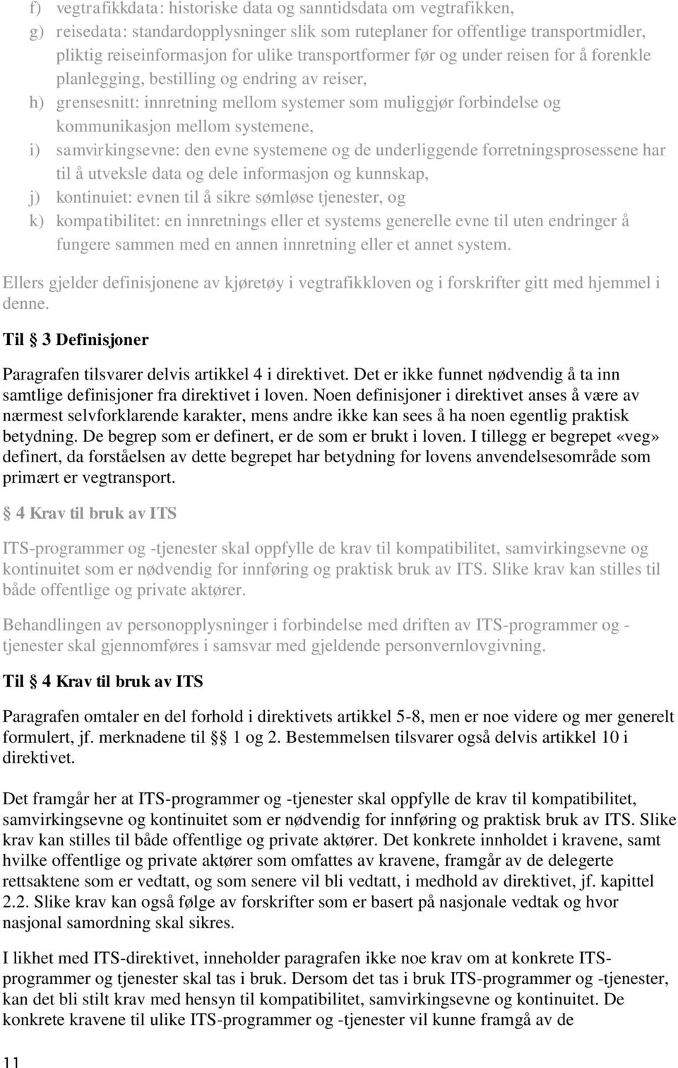 systemene, i) samvirkingsevne: den evne systemene og de underliggende forretningsprosessene har til å utveksle data og dele informasjon og kunnskap, j) kontinuiet: evnen til å sikre sømløse