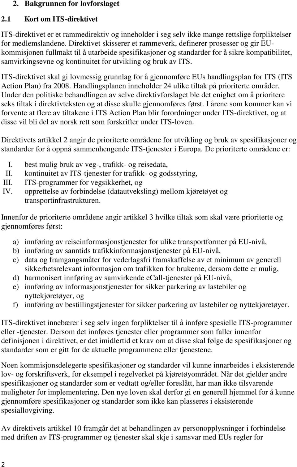 utvikling og bruk av ITS. ITS-direktivet skal gi lovmessig grunnlag for å gjennomføre EUs handlingsplan for ITS (ITS Action Plan) fra 2008.