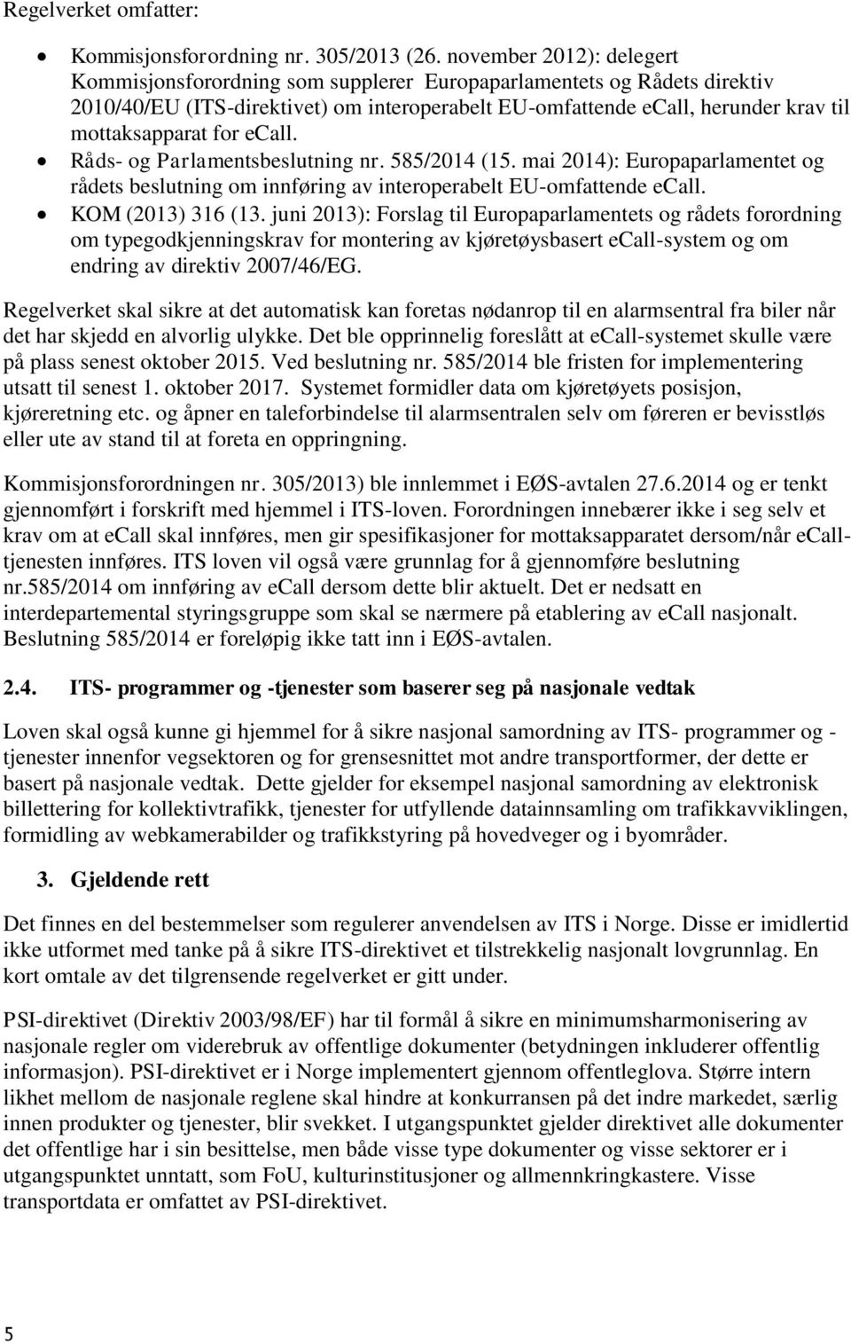 for ecall. Råds- og Parlamentsbeslutning nr. 585/2014 (15. mai 2014): Europaparlamentet og rådets beslutning om innføring av interoperabelt EU-omfattende ecall. KOM (2013) 316 (13.