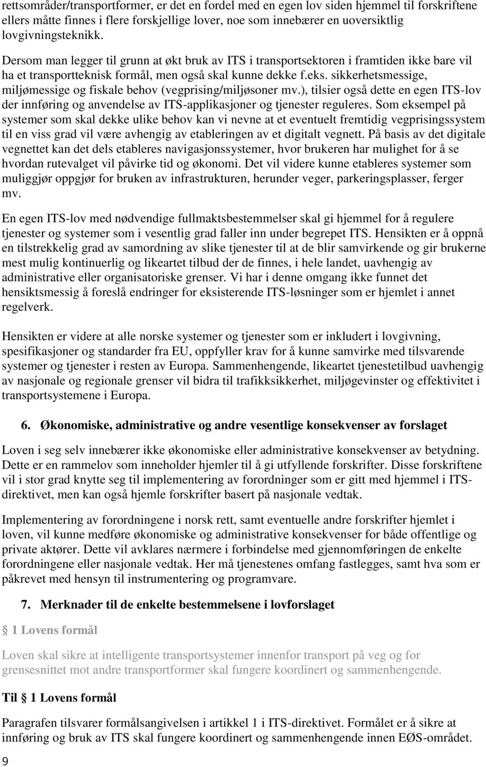 sikkerhetsmessige, miljømessige og fiskale behov (vegprising/miljøsoner mv.), tilsier også dette en egen ITS-lov der innføring og anvendelse av ITS-applikasjoner og tjenester reguleres.