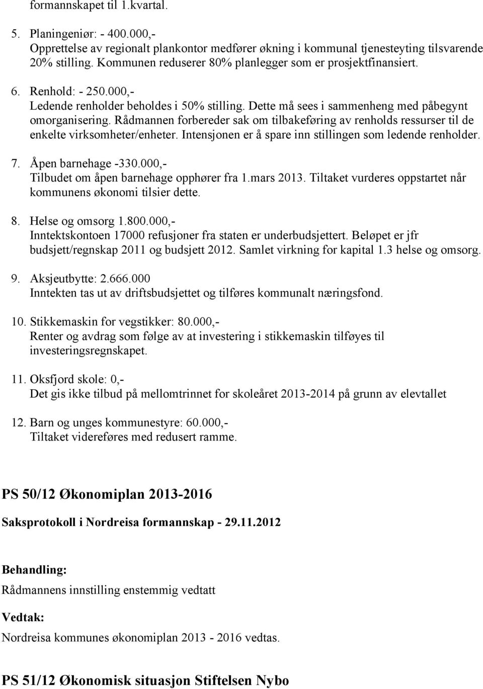 Rådmannen forbereder sak om tilbakeføring av renholds ressurser til de enkelte virksomheter/enheter. Intensjonen er å spare inn stillingen som ledende renholder. 7. Åpen barnehage -330.