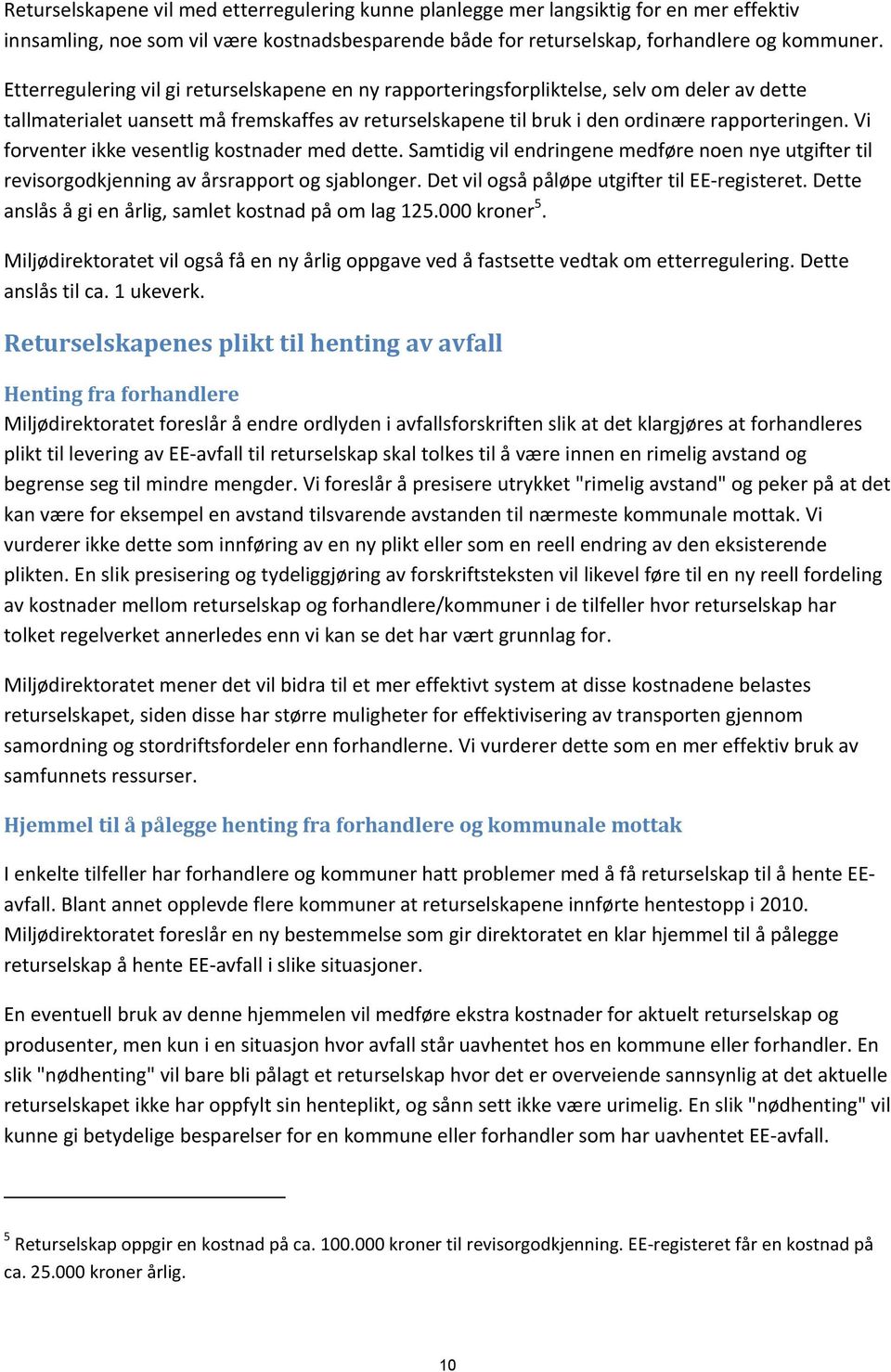 Vi forventer ikke vesentlig kostnader med dette. Samtidig vil endringene medføre noen nye utgifter til revisorgodkjenning av årsrapport og sjablonger. Det vil også påløpe utgifter til EE-registeret.