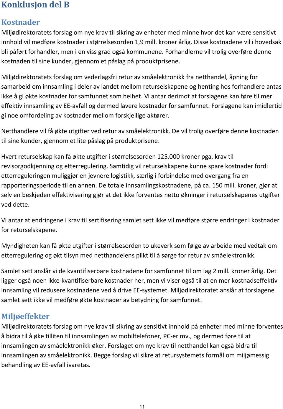 Miljødirektoratets forslag om vederlagsfri retur av småelektronikk fra netthandel, åpning for samarbeid om innsamling i deler av landet mellom returselskapene og henting hos forhandlere antas ikke å