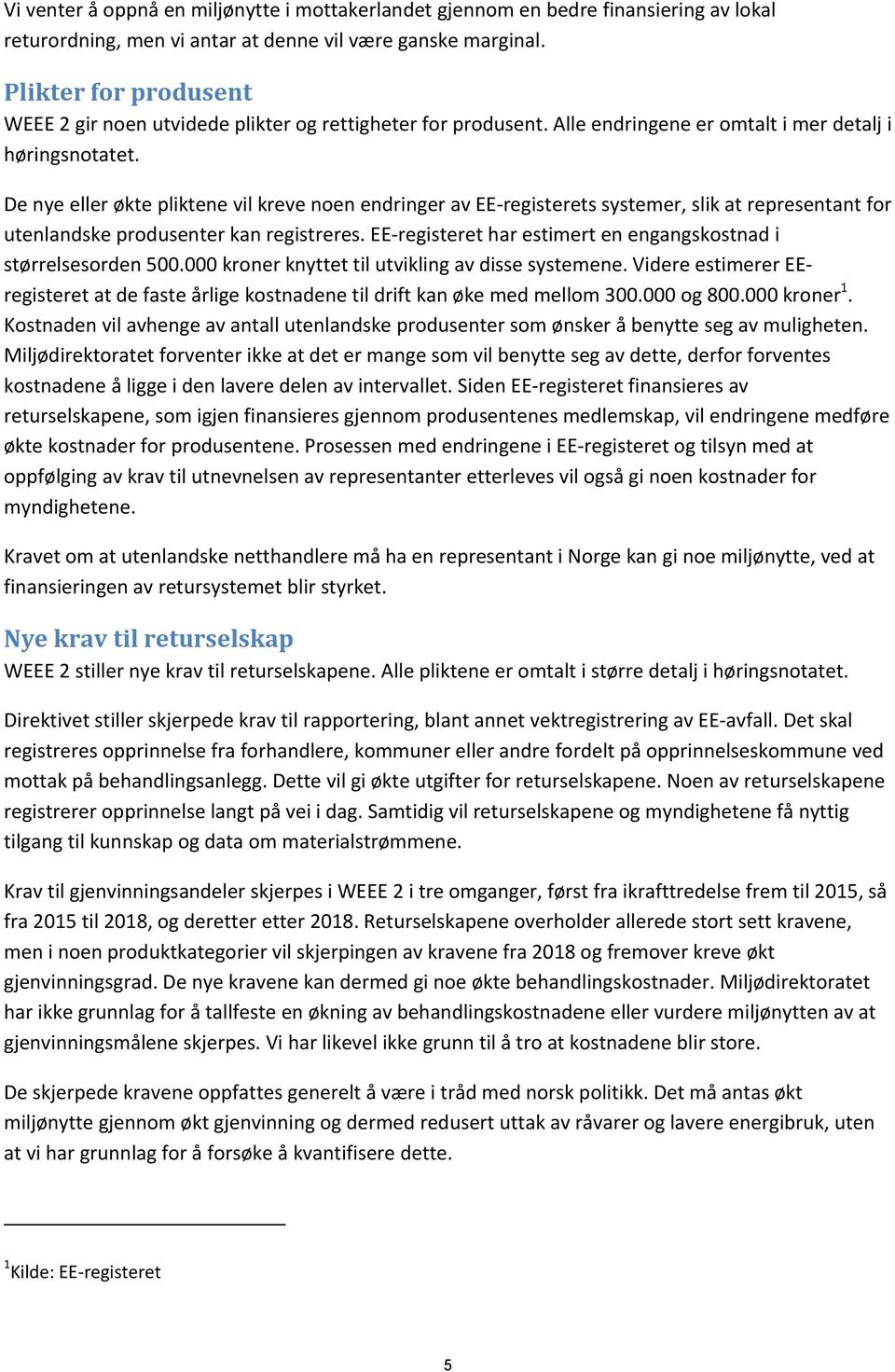 De nye eller økte pliktene vil kreve noen endringer av EE-registerets systemer, slik at representant for utenlandske produsenter kan registreres.