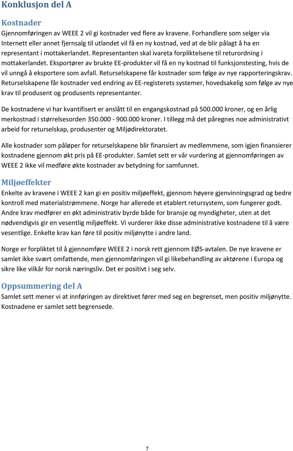 Representanten skal ivareta forpliktelsene til returordning i mottakerlandet. Eksportører av brukte EE-produkter vil få en ny kostnad til funksjonstesting, hvis de vil unngå å eksportere som avfall.