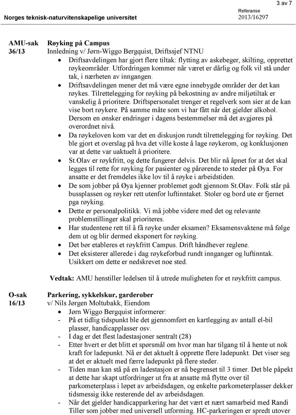 Tilrettelegging for røyking på bekostning av andre miljøtiltak er vanskelig å prioritere. Driftspersonalet trenger et regelverk som sier at de kan vise bort røykere.