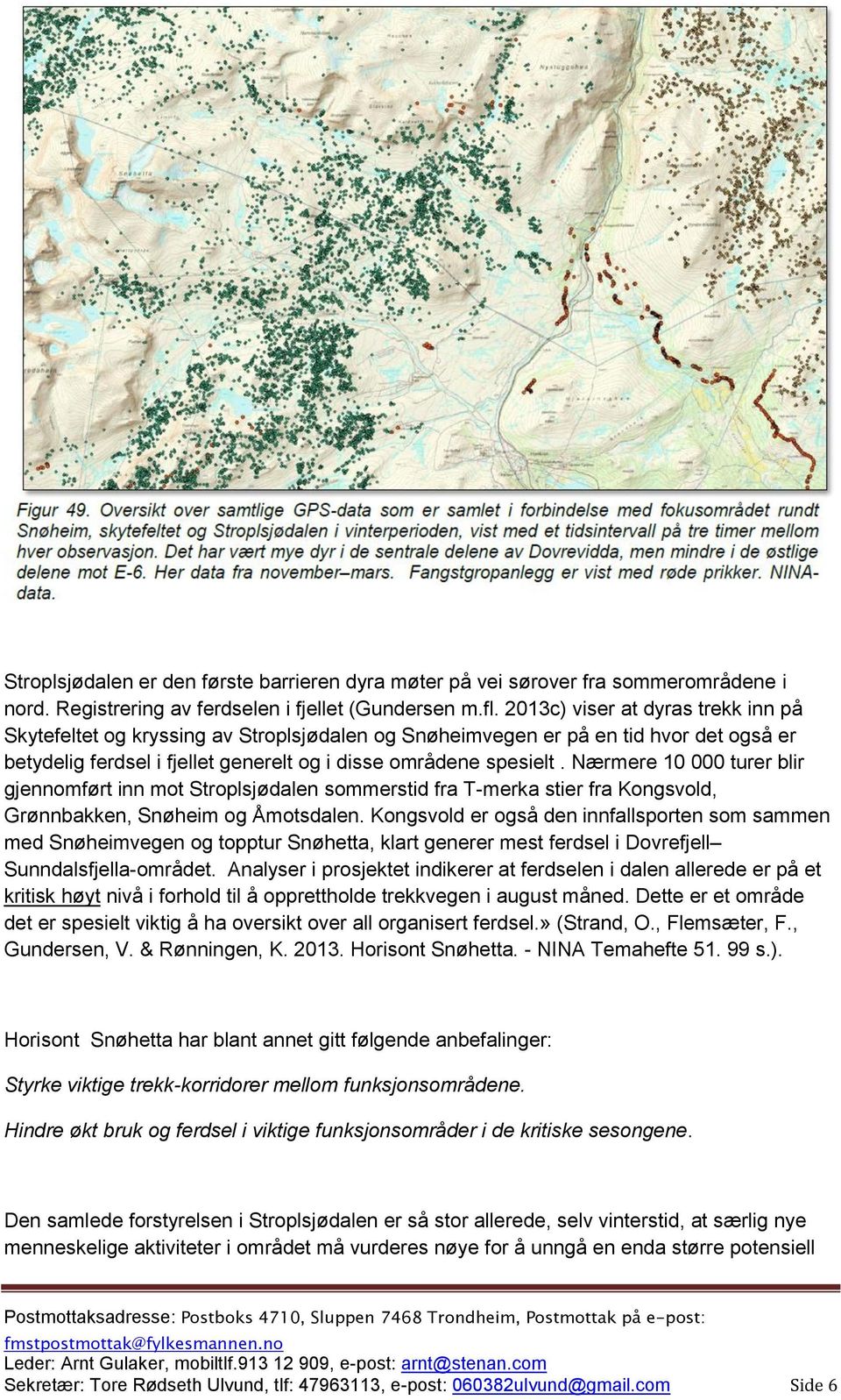 Nærmere 10 000 turer blir gjennomført inn mot Stroplsjødalen sommerstid fra T-merka stier fra Kongsvold, Grønnbakken, Snøheim og Åmotsdalen.