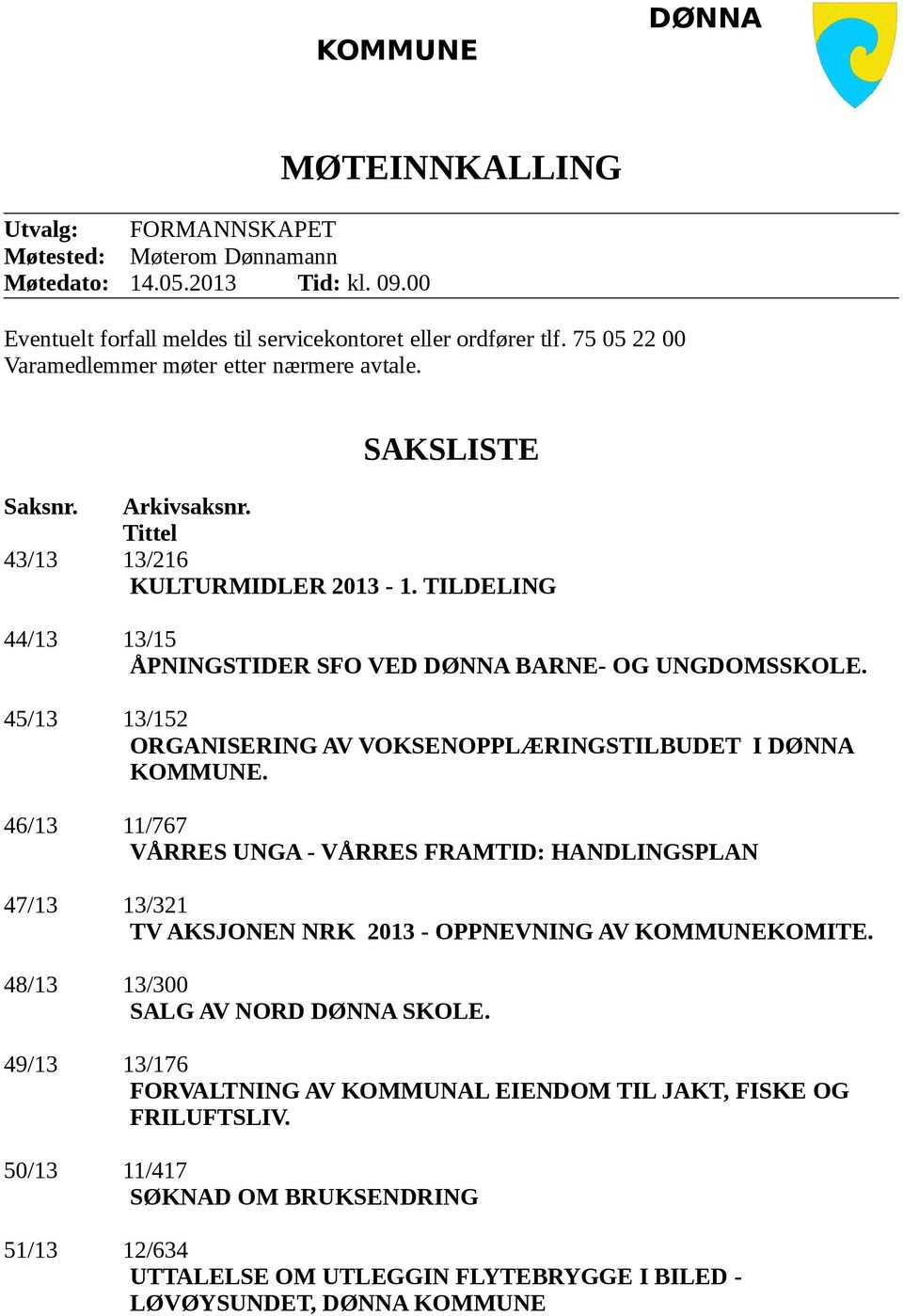 45/13 13/152 ORGANISERING AV VOKSENOPPLÆRINGSTILBUDET I DØNNA KOMMUNE. 46/13 11/767 VÅRRES UNGA - VÅRRES FRAMTID: HANDLINGSPLAN 47/13 13/321 TV AKSJONEN NRK 2013 - OPPNEVNING AV KOMMUNEKOMITE.