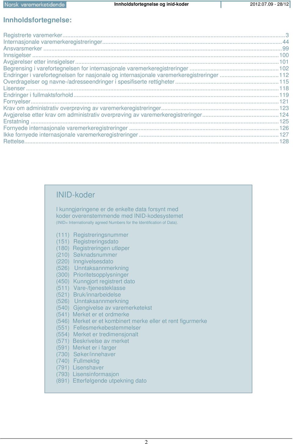 .. 102 Endringer i varefortegnelsen for nasjonale og internasjonale varemerkeregistreringer... 112 Overdragelser og navne-/adresseendringer i spesifiserte rettigheter... 115 Lisenser.