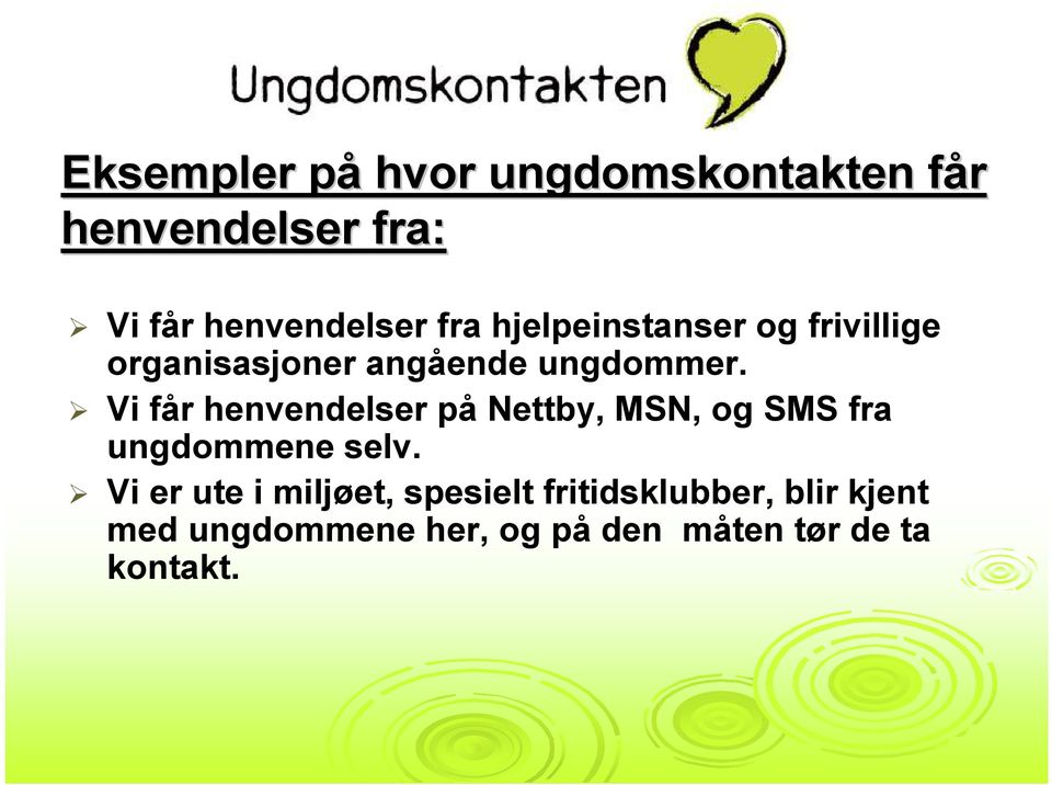 Vi får henvendelser på Nettby, MSN, og SMS fra ungdommene selv.