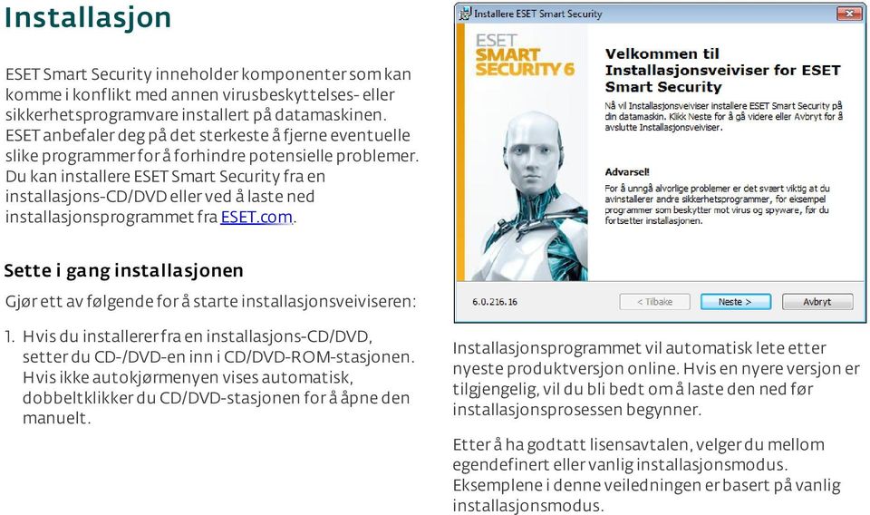 Du kan installere ESET Smart Security fra en installasjons-cd/dvd eller ved å laste ned installasjonsprogrammet fra ESET.com.