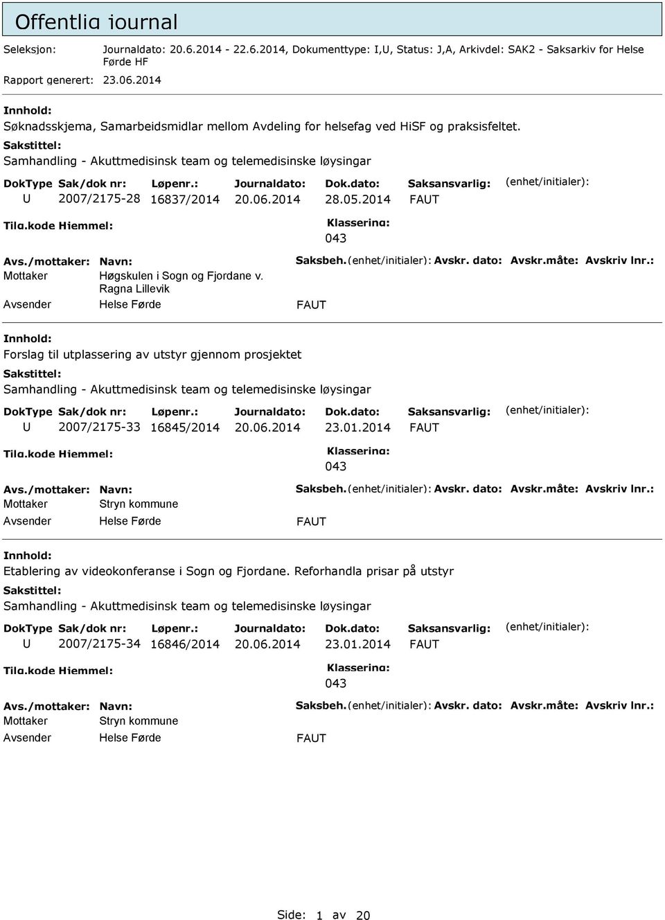 2014 FAT 043 Avs./mottaker: Navn: Saksbeh. Avskr. dato: Avskr.måte: Avskriv lnr.: Høgskulen i Sogn og Fjordane v.