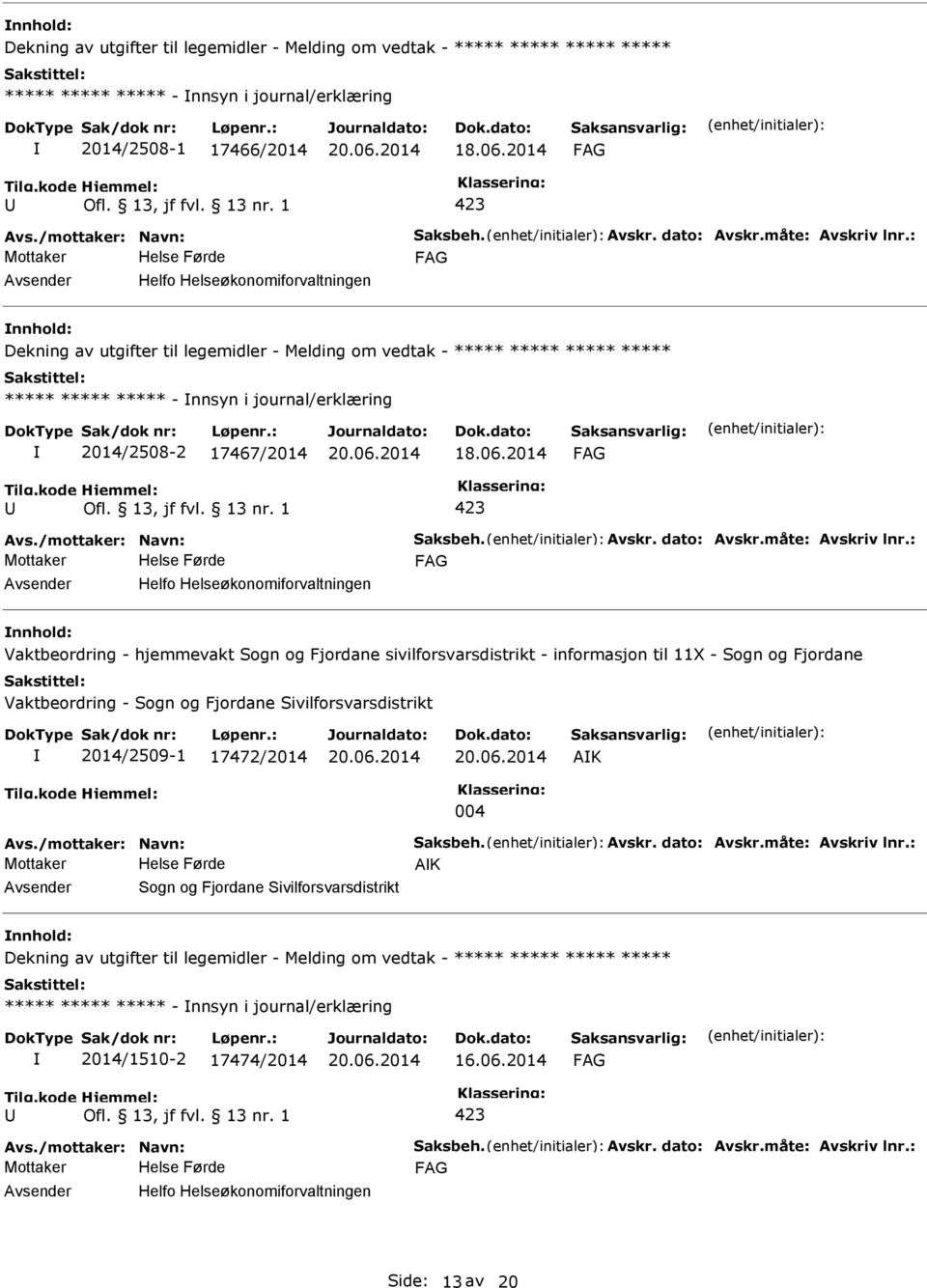 : Helfo Helseøkonomiforvaltningen Dekning av utgifter til legemidler - Melding om vedtak - ***** ***** ***** ***** ***** ***** ***** - nnsyn i journal/erklæring 2014/2508-2 17467/2014 18.06.2014 Avs.