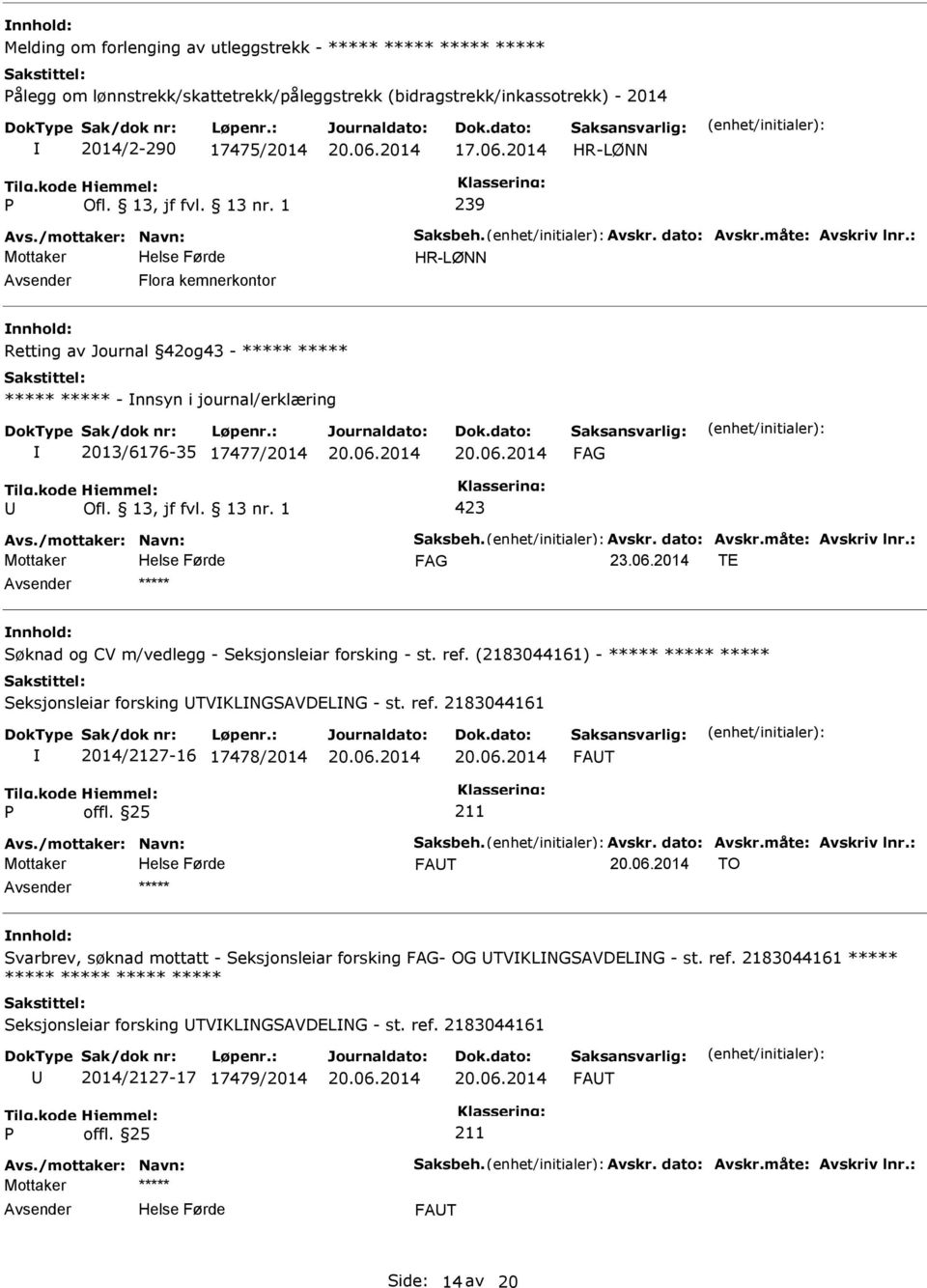 /mottaker: Navn: Saksbeh. Avskr. dato: Avskr.måte: Avskriv lnr.: 23.06.2014 TE ***** Søknad og CV m/vedlegg - Seksjonsleiar forsking - st. ref.