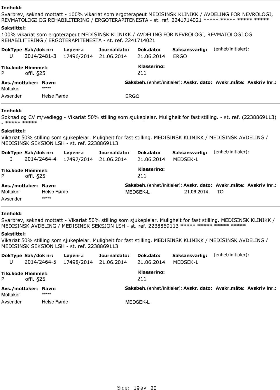 2014 21.06.2014 ERGO Avs./mottaker: Navn: Saksbeh. Avskr. dato: Avskr.måte: Avskriv lnr.: ERGO Søknad og CV m/vedlegg - Vikariat 50% stilling som sjukepleiar. Muligheit for fast stilling. - st. ref.