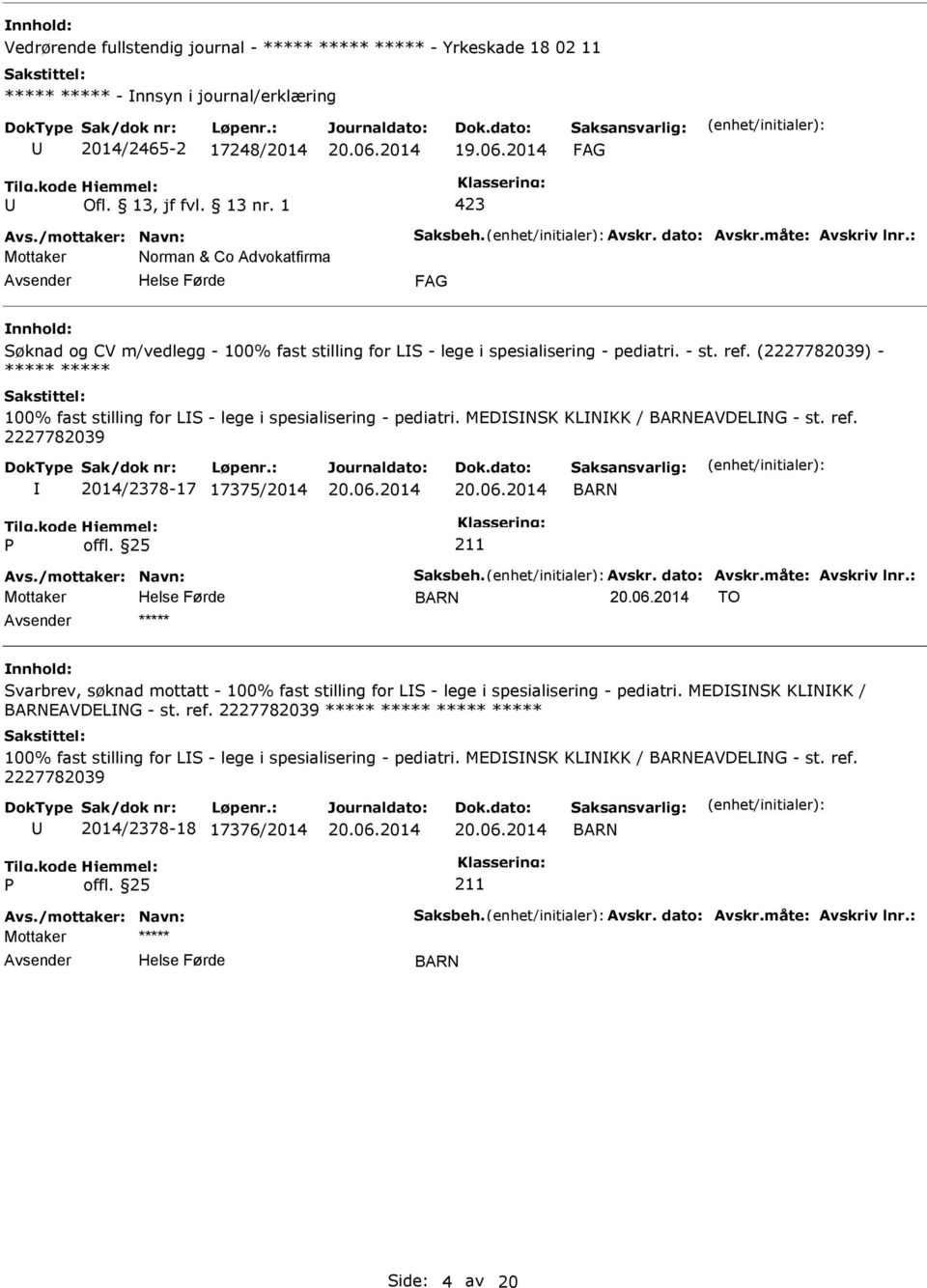 (2227782039) - ***** ***** 100% fast stilling for LS - lege i spesialisering - pediatri. MEDSNSK KLNKK / BARNEAVDELNG - st. ref. 2227782039 2014/2378-17 17375/2014 BARN Avs./mottaker: Navn: Saksbeh.