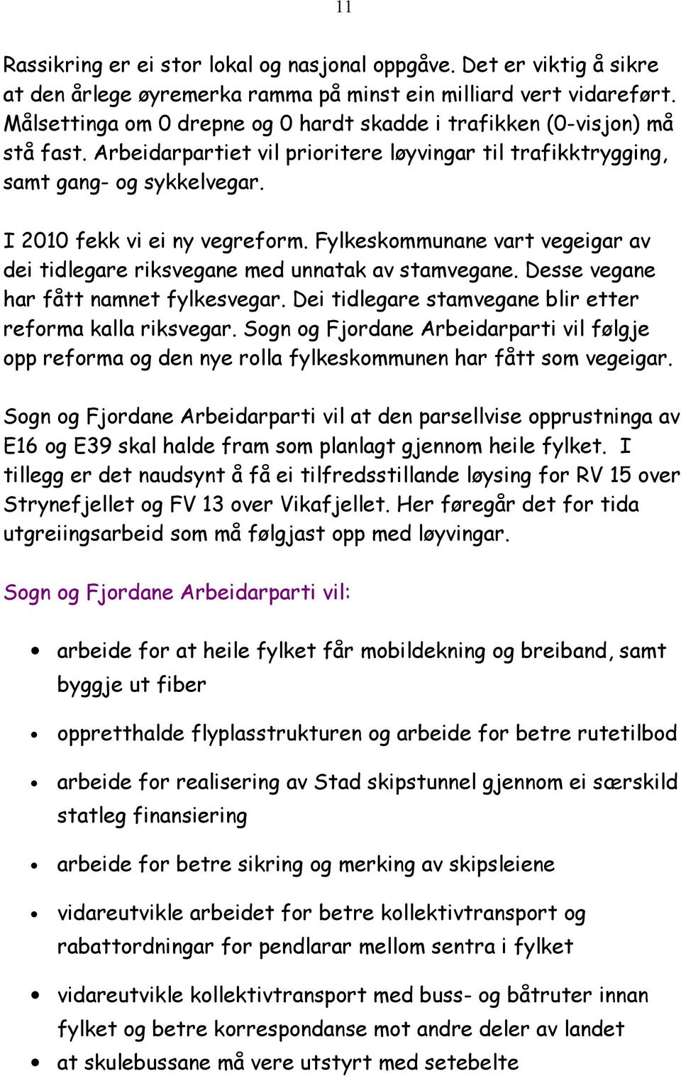 Fylkeskommunane vart vegeigar av dei tidlegare riksvegane med unnatak av stamvegane. Desse vegane har fått namnet fylkesvegar. Dei tidlegare stamvegane blir etter reforma kalla riksvegar.