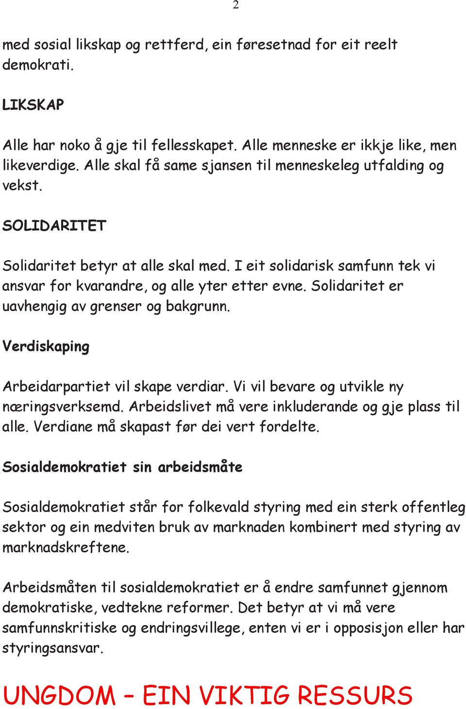 Solidaritet er uavhengig av grenser og bakgrunn. Verdiskaping Arbeidarpartiet vil skape verdiar. Vi vil bevare og utvikle ny næringsverksemd. Arbeidslivet må vere inkluderande og gje plass til alle.