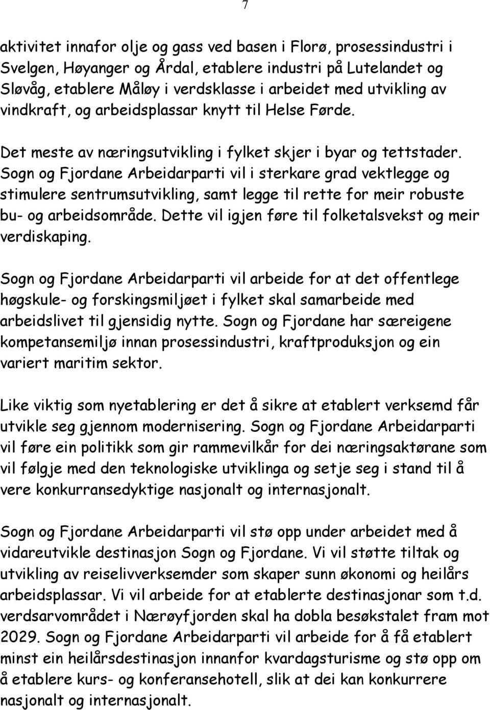 Sogn og Fjordane Arbeidarparti vil i sterkare grad vektlegge og stimulere sentrumsutvikling, samt legge til rette for meir robuste bu- og arbeidsområde.