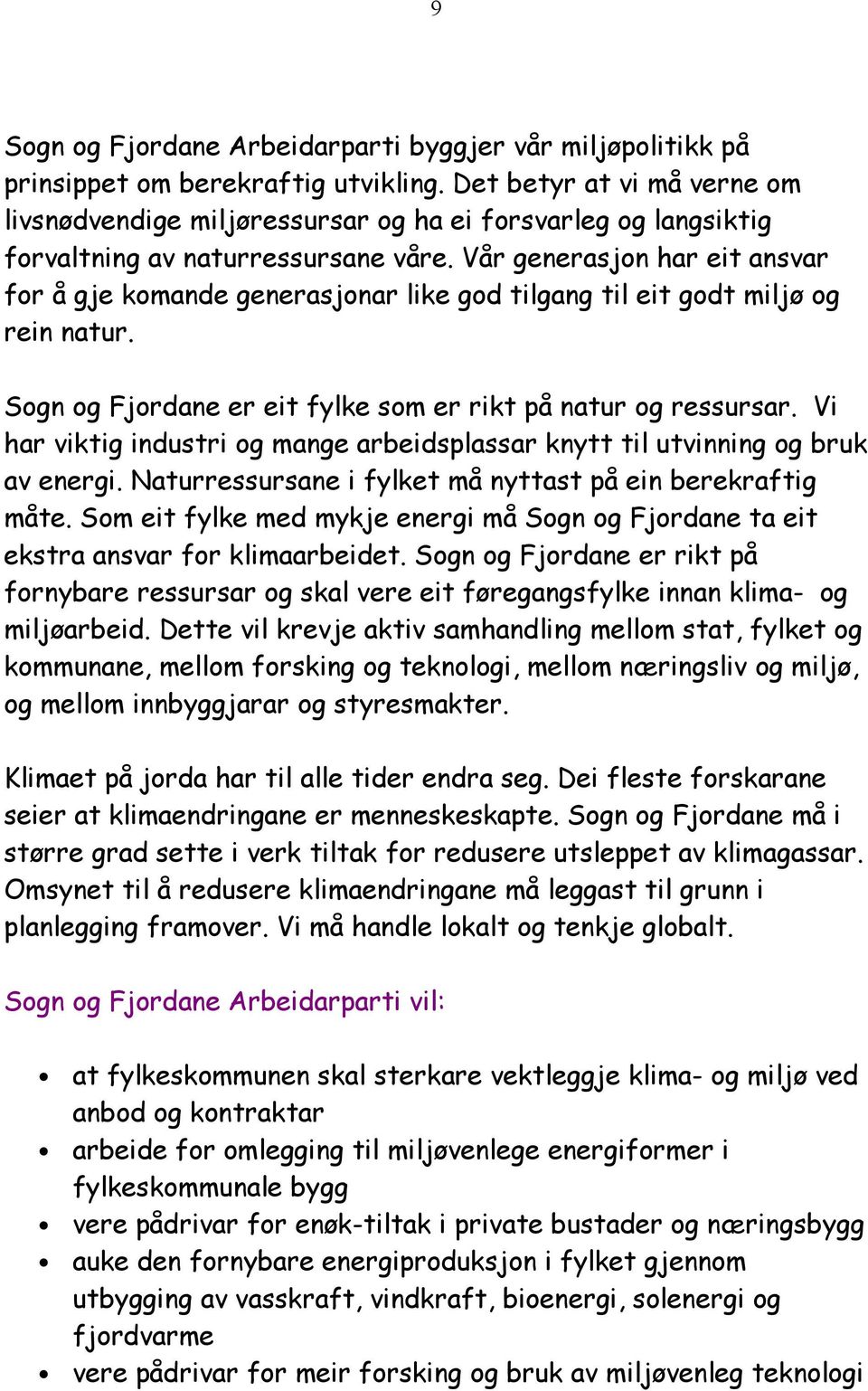 Vår generasjon har eit ansvar for å gje komande generasjonar like god tilgang til eit godt miljø og rein natur. Sogn og Fjordane er eit fylke som er rikt på natur og ressursar.