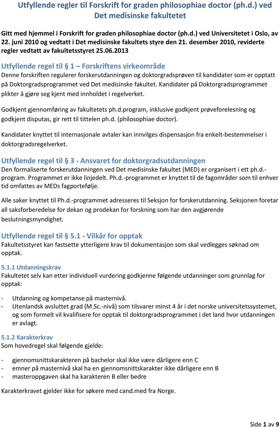 2013 Utfyllende regel til 1 Forskriftens virkeområde Denne forskriften regulerer forskerutdanningen og doktorgradsprøven til kandidater som er opptatt på Doktorgradsprogrammet ved Det medisinske