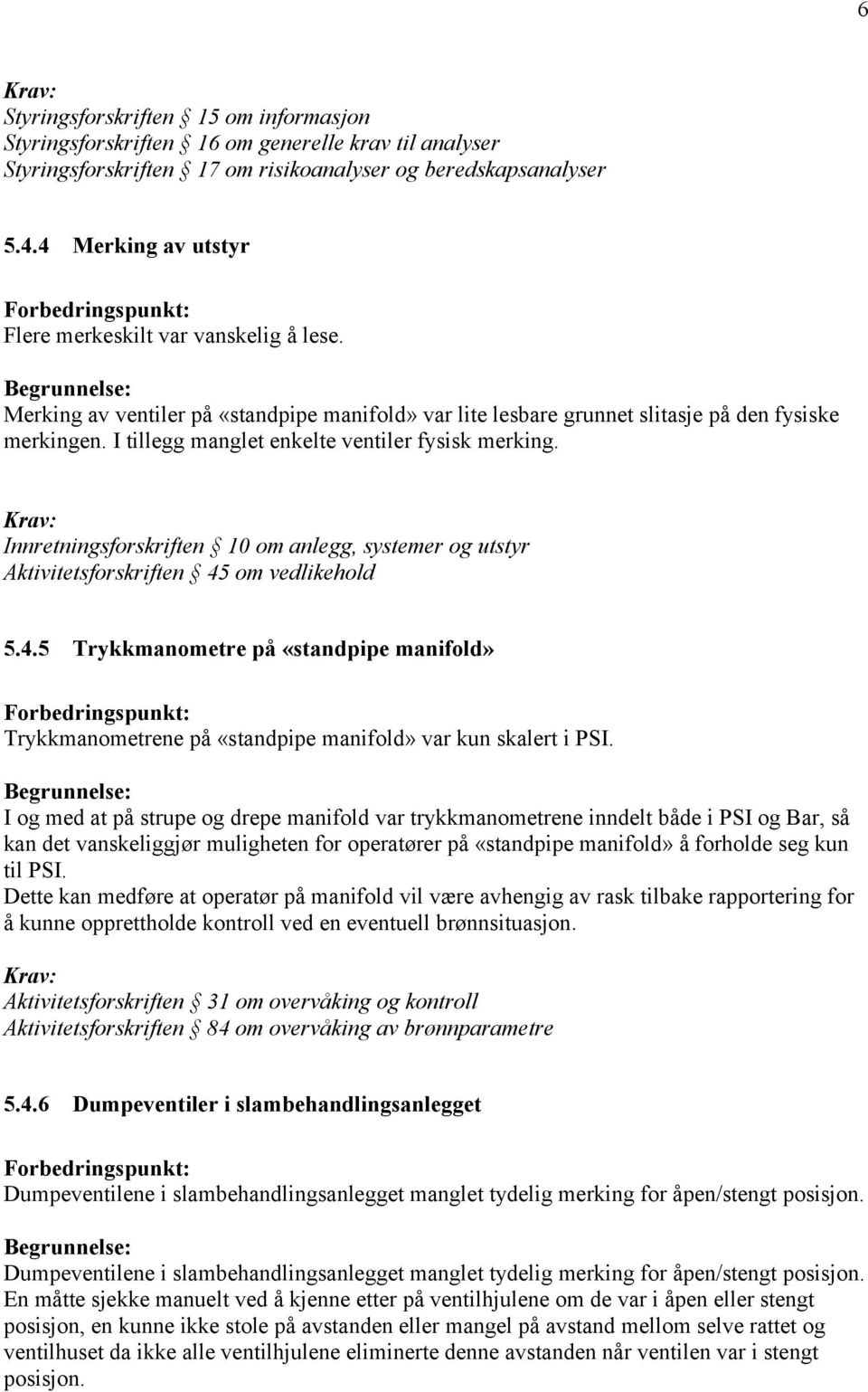 I tillegg manglet enkelte ventiler fysisk merking. Innretningsforskriften 10 om anlegg, systemer og utstyr Aktivitetsforskriften 45