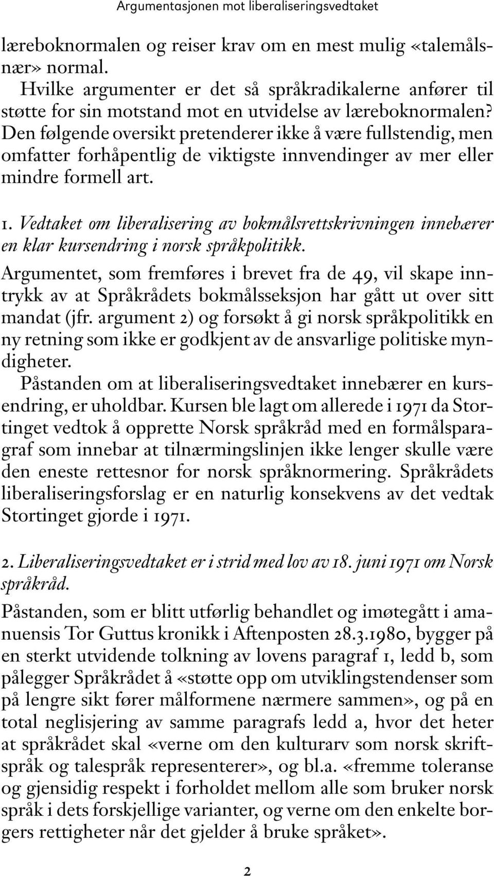 Vedtaket om liberalisering av bokmålsrettskrivningen innebærer en klar kursendring i norsk språkpolitikk.