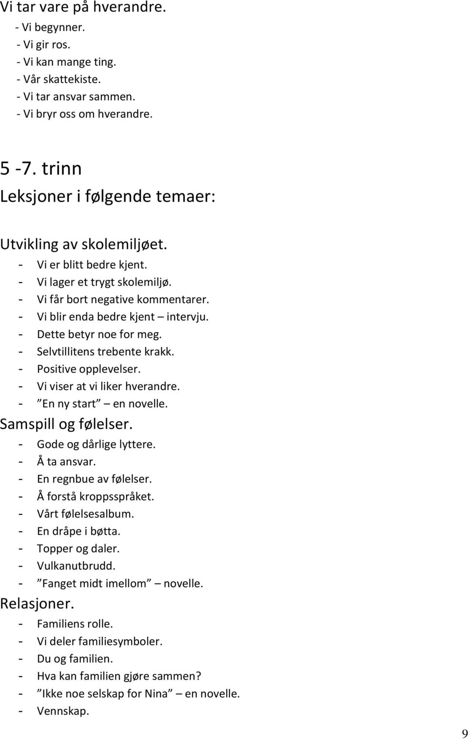 - Dette betyr noe for meg. - Selvtillitens trebente krakk. - Positive opplevelser. - Vi viser at vi liker hverandre. - En ny start en novelle. Samspill og følelser. - Gode og dårlige lyttere.