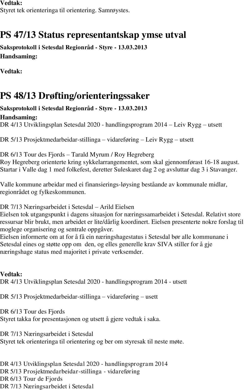 vidareføring Leiv Rygg utsett DR 6/13 Tour des Fjords Tarald Myrum / Roy Hegreberg Roy Hegreberg orienterte kring sykkelarrangementet, som skal gjennomførast 16-18 august.