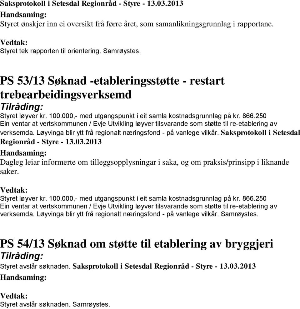 250 Ein ventar at vertskommunen / Evje Utvikling løyver tilsvarande som støtte til re-etablering av verksemda. Løyvinga blir ytt frå regionalt næringsfond - på vanlege vilkår.