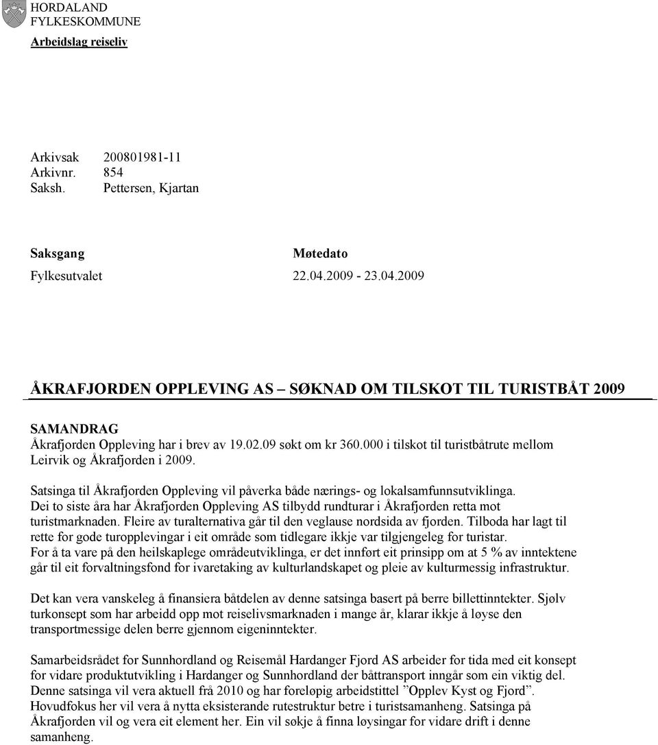 000 i tilskot til turistbåtrute mellom Leirvik og Åkrafjorden i 2009. Satsinga til Åkrafjorden Oppleving vil påverka både nærings- og lokalsamfunnsutviklinga.