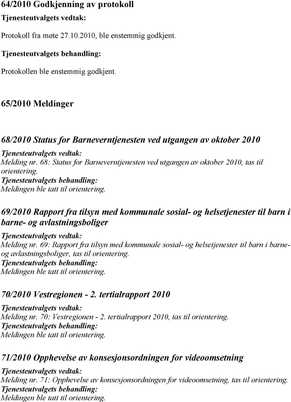 69/2010 Rapport fra tilsyn med kommunale sosial- og helsetjenester til barn i barne- og avlastningsboliger Melding nr.