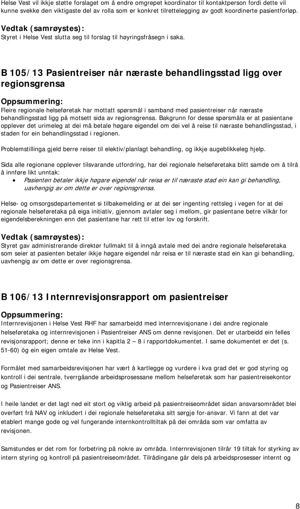 B 105/13 Pasientreiser når næraste behandlingsstad ligg over regionsgrensa Fleire regionale helseføretak har mottatt spørsmål i samband med pasientreiser når næraste behandlingsstad ligg på motsett