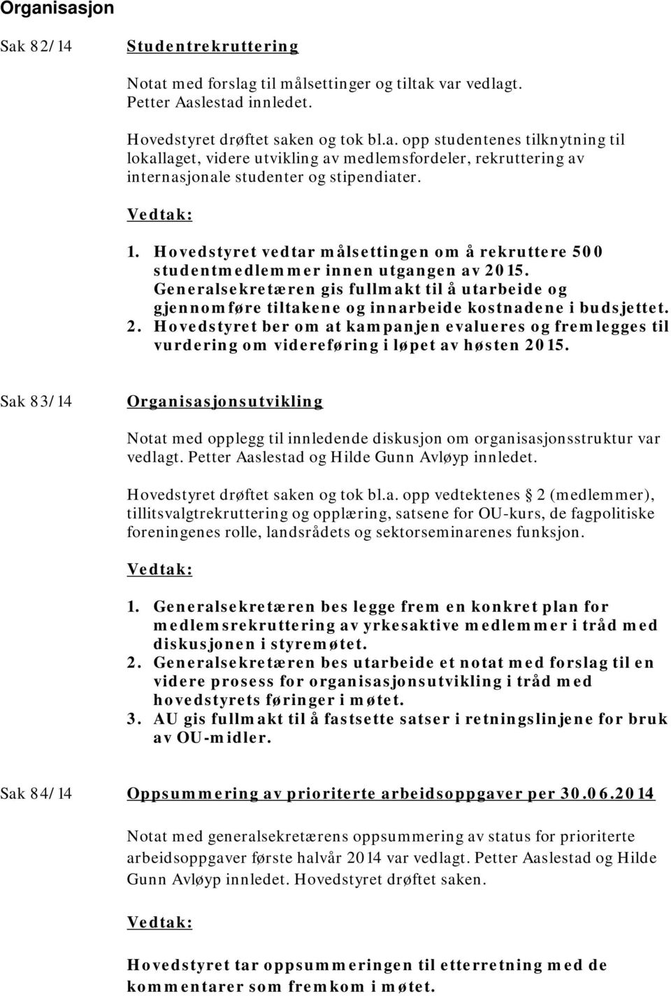 Generalsekretæren gis fullmakt til å utarbeide og gjennomføre tiltakene og innarbeide kostnadene i budsjettet. 2.