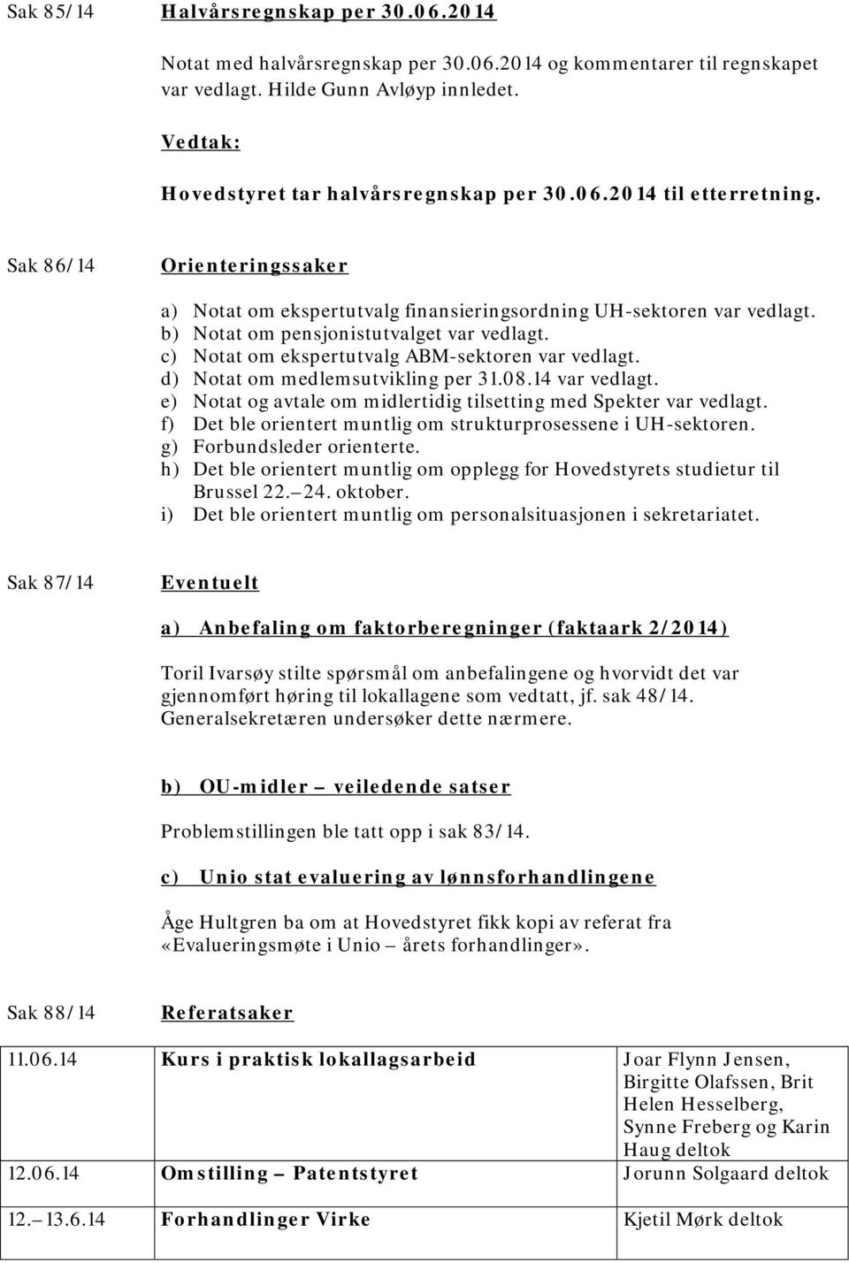 d) Notat om medlemsutvikling per 31.08.14 var vedlagt. e) Notat og avtale om midlertidig tilsetting med Spekter var vedlagt. f) Det ble orientert muntlig om strukturprosessene i UH-sektoren.