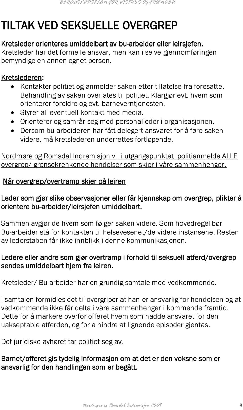 Styrer all eventuell kontakt med media. Orienterer og samrår seg med personalleder i organisasjonen.