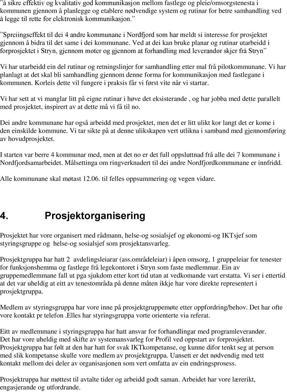 Ved at dei kan bruke planar og rutinar utarbeidd i forprosjektet i Stryn, gjennom møter og gjennom at forhandling med leverandør skjer frå Stryn Vi har utarbeidd ein del rutinar og retningslinjer for