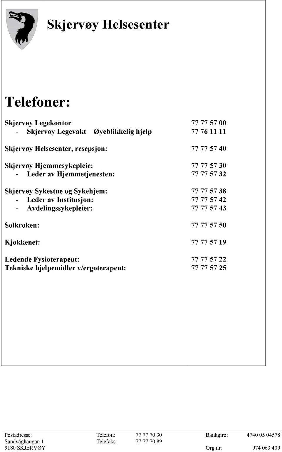 - Avdelingssykepleier: Solkroken: Kjøkkenet: Ledende Fysioterapeut: Tekniske hjelpemidler v/ergoterapeut: 77 77 57 00 77