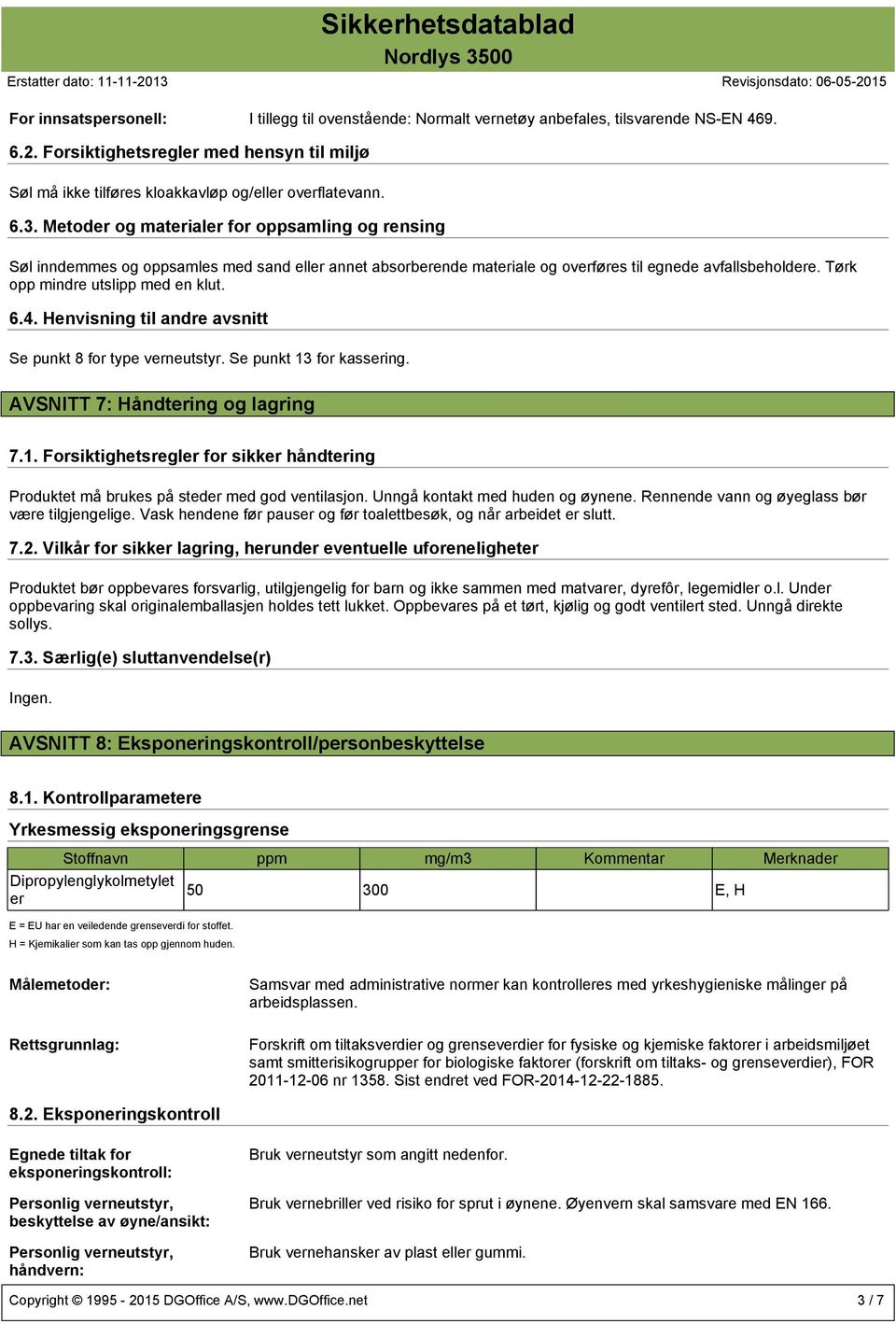 Metoder og materialer for oppsamling og rensing Søl inndemmes og oppsamles med sand eller annet absorberende materiale og overføres til egnede avfallsbeholdere. Tørk opp mindre utslipp med en klut. 6.