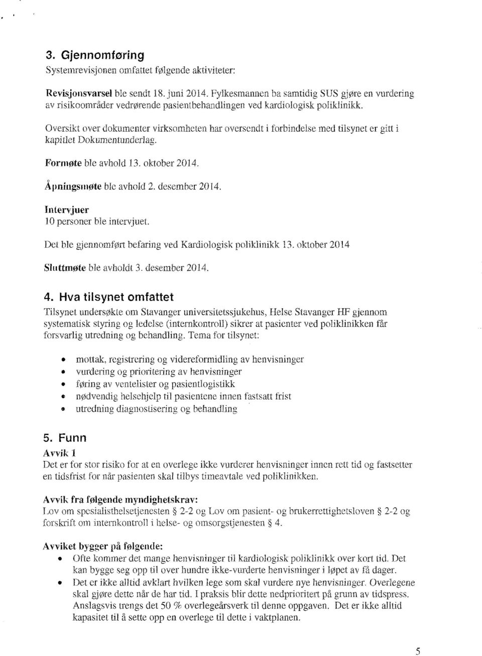 Oversikt over dokumenter virksomheten har oversendt i forbindelse med tilsynet er gitt kapitlet Dokumentunderlag. Formøte ble avhold 13. oktober 2014. Åpningsmøte ble avhold 2. desember 2014.