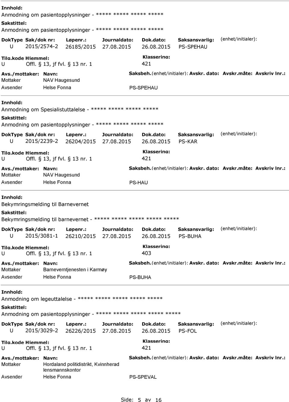 : Mottaker NAV Haugesund S-HA Bekymringsmelding til Barnevernet Bekymringsmelding til barnevernet - ***** ***** ***** ***** ***** 2015/3081-1 26210/2015 S-BHA 403 Avs./mottaker: Navn: Saksbeh. Avskr.