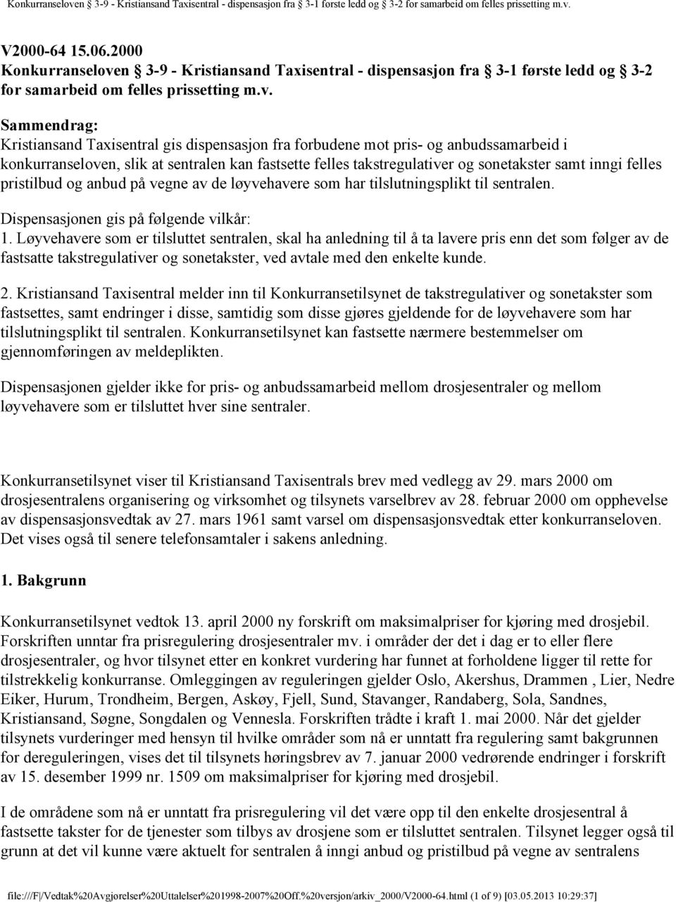 Sammendrag: Kristiansand Taxisentral gis dispensasjon fra forbudene mot pris- og anbudssamarbeid i konkurranseloven, slik at sentralen kan fastsette felles takstregulativer og sonetakster samt inngi