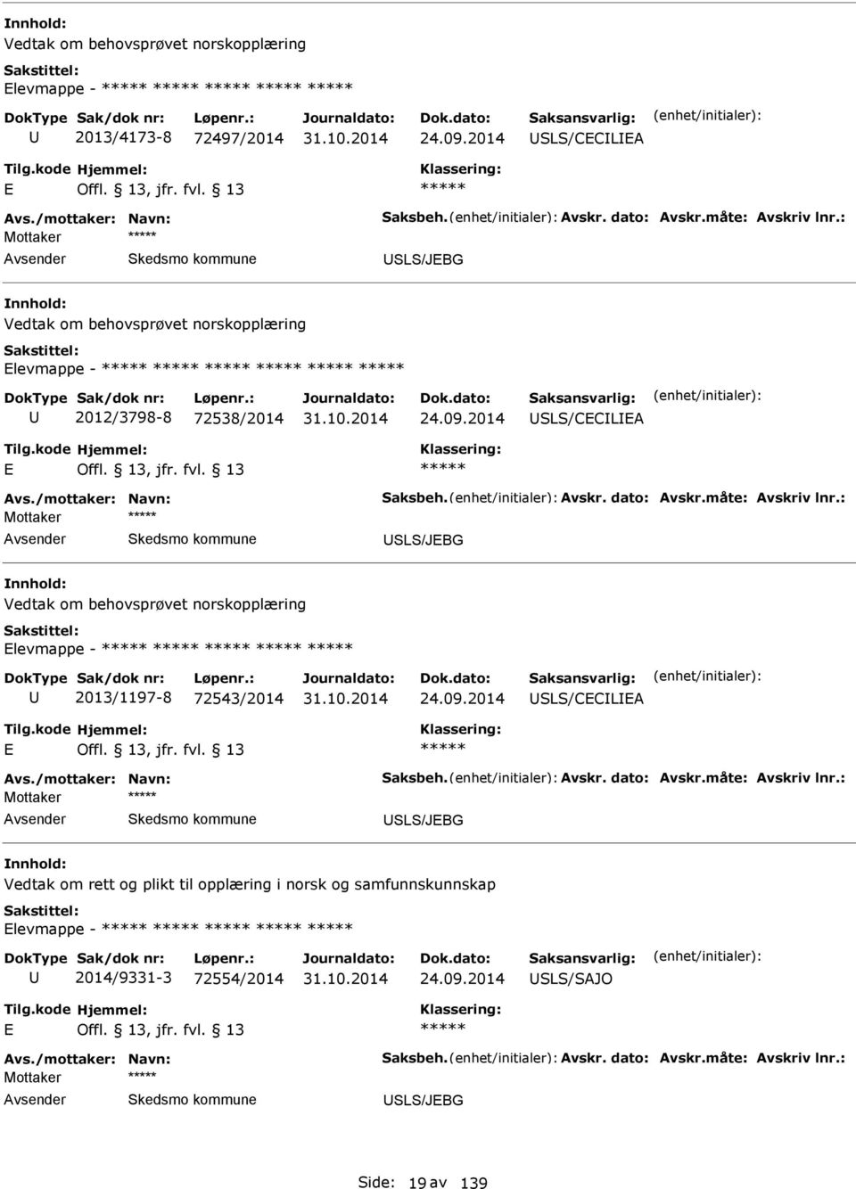 : Mottaker SLS/JBG Vedtak om behovsprøvet norskopplæring levmappe - 2013/1197-8 72543/2014 24.09.2014 SLS/CCLA Avs./mottaker: Navn: Saksbeh. Avskr. dato: Avskr.måte: Avskriv lnr.